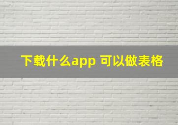 下载什么app 可以做表格